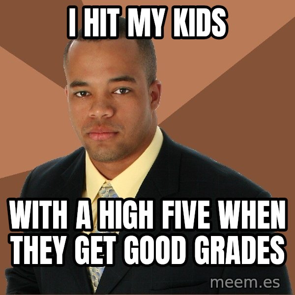 Successful Black Man meme: I hit my kids / with a high five when they get good grades