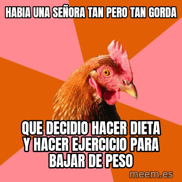 Anti Joke Chicken meme: habia una señora tan pero tan gorda / que decidio hacer dieta y hacer ejercicio para bajar de peso