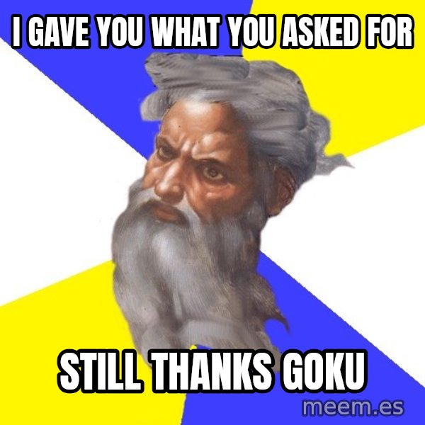 Advice God meme: i gave you what you asked for / still thanks goku