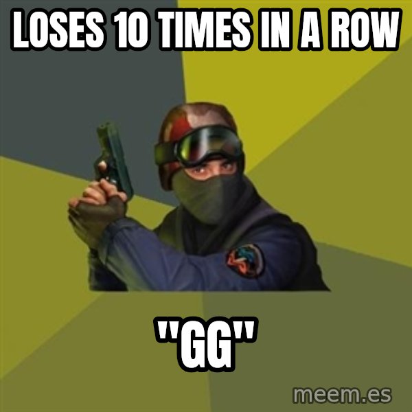 Counter Strike meme: Loses 10 times in a row / "gg"