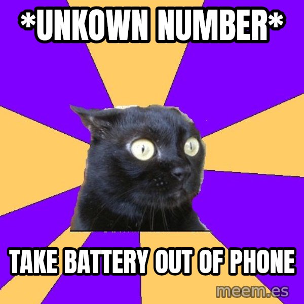 Anxiety Cat meme: *Unkown number* / take battery out of phone