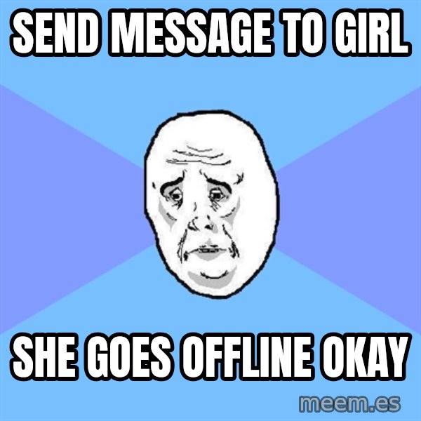 Okay Guy meme: send message to girl / she goes offline Okay