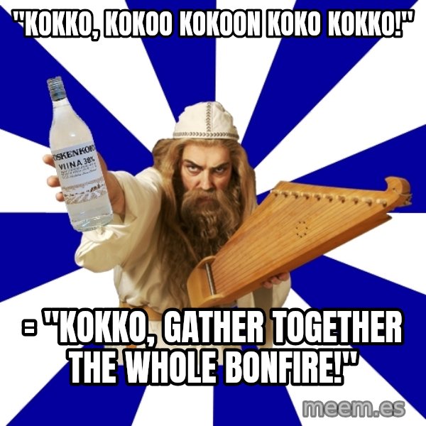 FinnishProblems meme: "Kokko, kokoo kokoon koko kokko!" / = "Kokko, gather together the whole bonfire!"