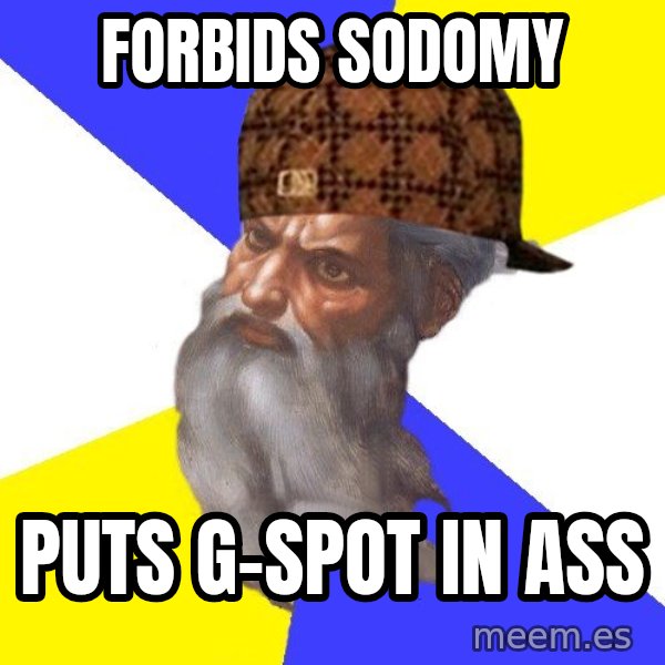 Scumbag God meme: Forbids sodomy / Puts G-spot in ass