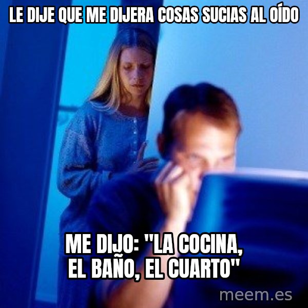 Internet Husband meme: Le dije que me dijera cosas sucias al oído / Me dijo: "La cocina, el baño, el cuarto"