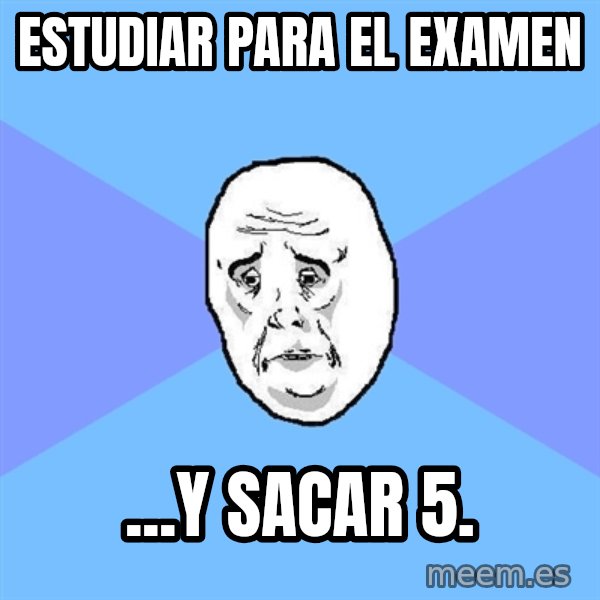 Okay Guy meme: ESTUDIAR PARA EL EXAMEN / ...Y SACAR 5.