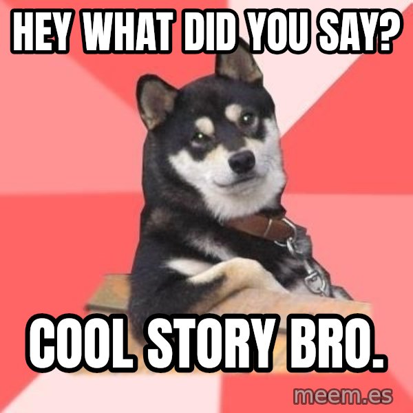 Cool Dog meme: Hey what did you say? / cool story bro.