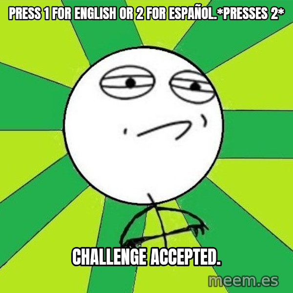 Challenge Accepted 2 meme: press 1 for english or 2 for español.*PRESSES 2* / challenge accepted.