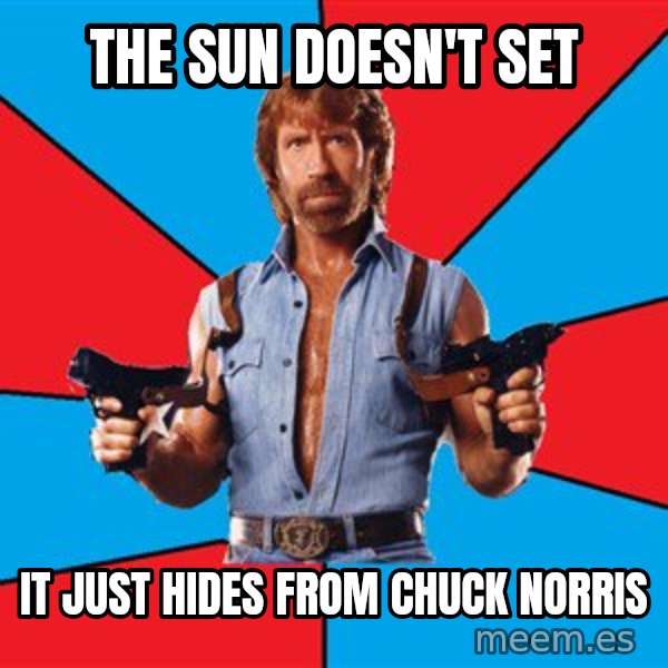 Chuck Norris  meme: The sun doesn't set / it just hides from chuck norris