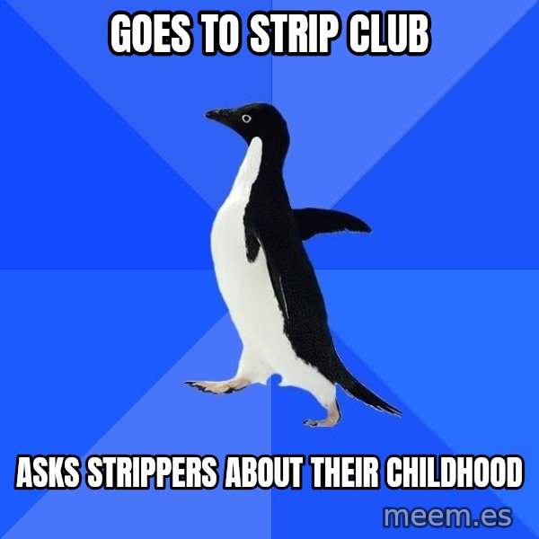 Socially Awkward Penguin meme: goes to strip club / asks strippers about their childhood