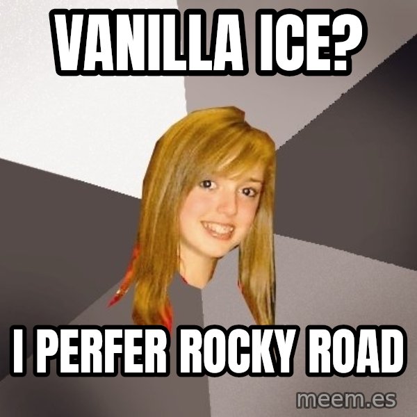Musically Oblivious 8th Grader meme: Vanilla ice? / I perfer rocky road