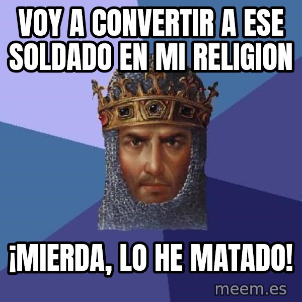 Age Of Empires meme: voy a convertir a ese soldado en mi religion / ¡mierda, lo he matado!
