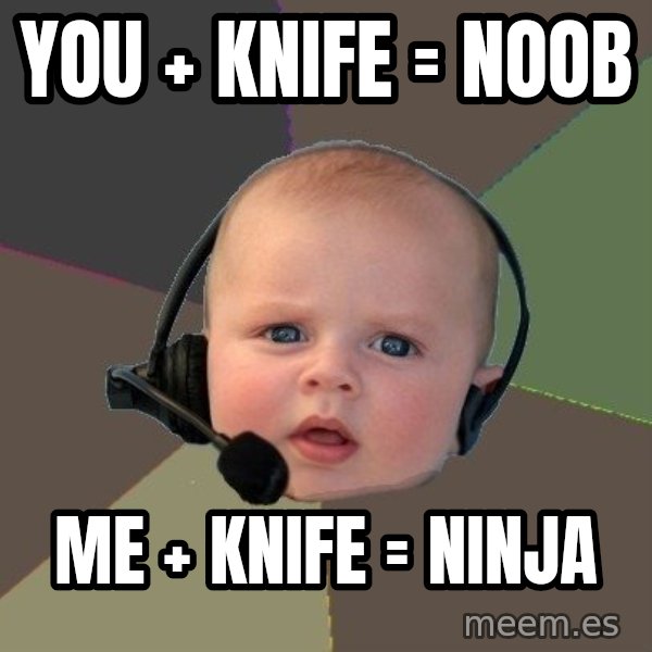 FPS N00b meme: You + knife = noob / Me + knife = ninja