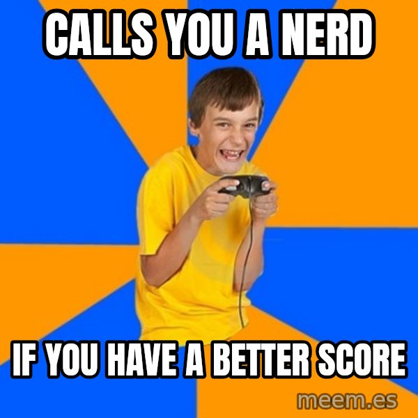 Annoying Gamer Kid meme: calls you a nerd / if you have a better score