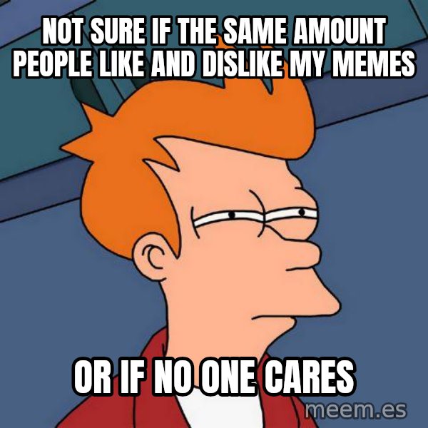 Futurama Fry meme: not sure if the same amount people like and dislike my memes / or if no one cares
