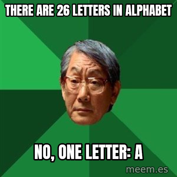 High Expectations Asian Father meme: there are 26 letters ın alphabet / no, one letter: a