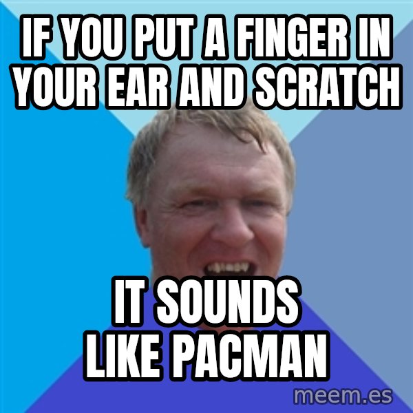 YAAZZ meme: if you put a finger in your ear and scratch / it sounds like pacman