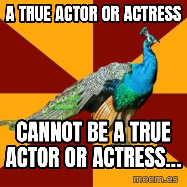 Thespian Peacock meme: A true actor or actress / cannot be a true actor or actress...