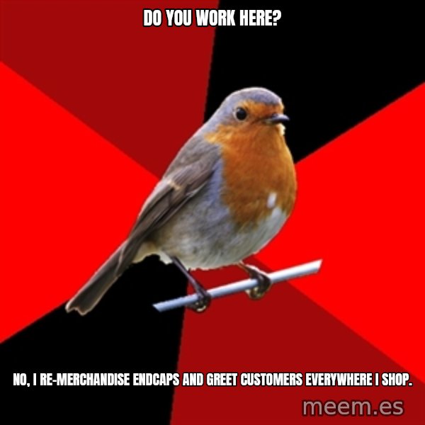 Retail Robin meme: do you work here? / no, i re-merchandise endcaps and greet customers everywhere i shop.