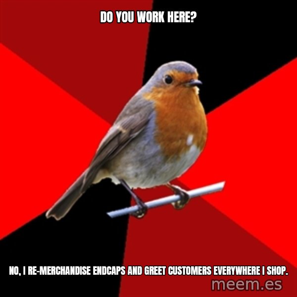 Retail Robin meme: do you work here? / no, i re-merchandise endcaps and greet customers everywhere i shop.