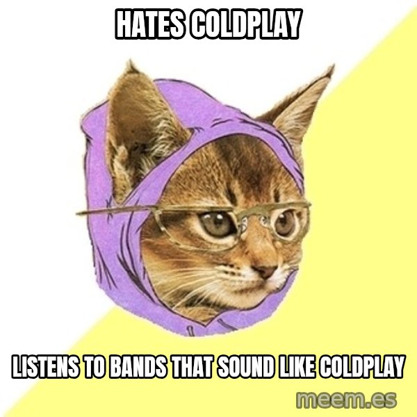Hipster Kitty meme: HATES COLDPLAY / LISTENS TO BANDS THAT SOUND LIKE COLDPLAY