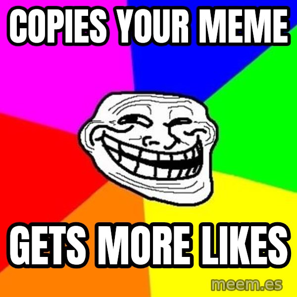 Trollface meme: Copies your meme / gets more likes