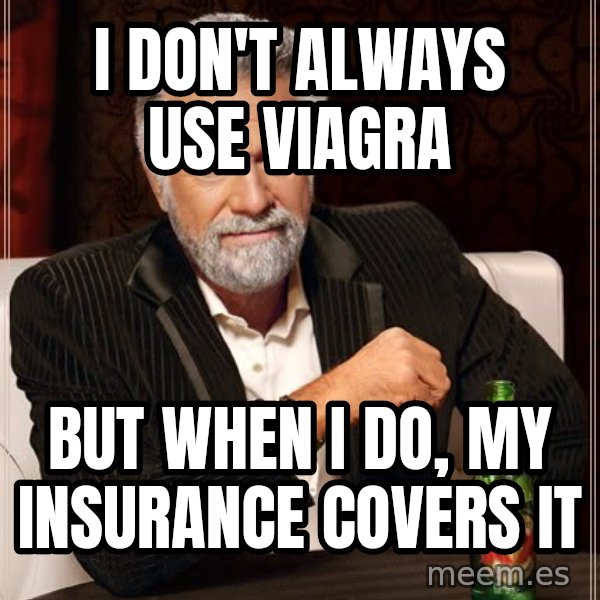 The Most Interesting Man In The World meme: i don't always use viagra / But when i do, my insurance covers it