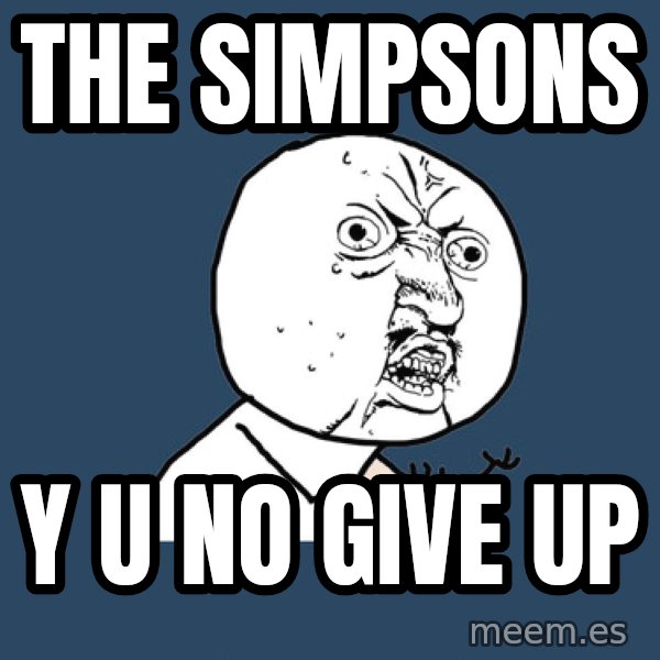 Y U No meme: the simpsons / y u no give up