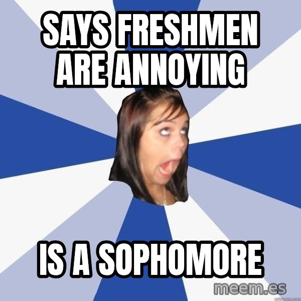 Annoying Facebook Girl meme: says FRESHMEN ARE ANNOYING / IS A SOPHOMORE