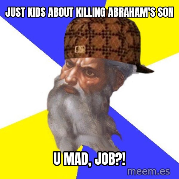 Scumbag God meme: Just kids about killing Abraham's son / U mad, Job?!