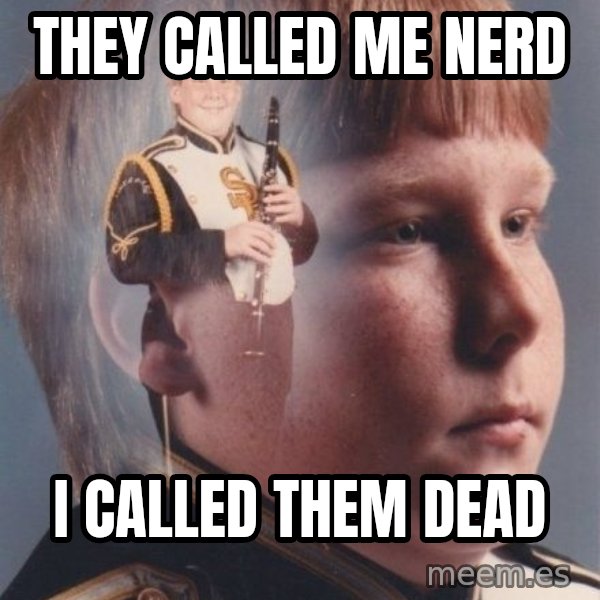 PTSD Clarinet Boy meme: they called me nerd / i called them dead