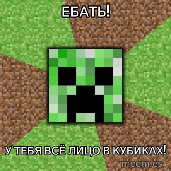 Minecraft Creeper meme: ебать! / у тебя всё лицо в кубиках!
