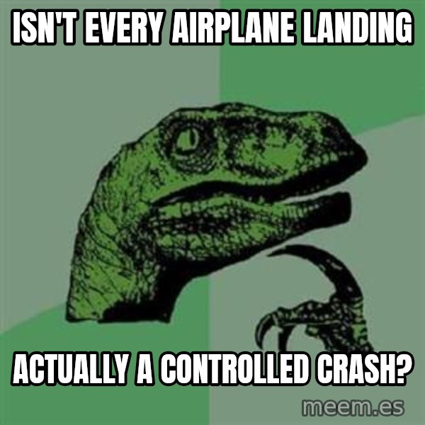 Philosoraptor meme: isn't every airplane landing / actually a controlled crash?