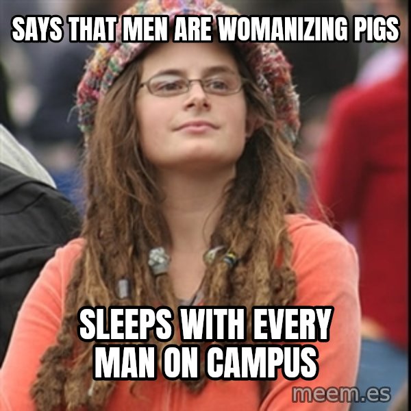 College Liberal meme: says that men are womanizing pigs / sleeps with every man on campus