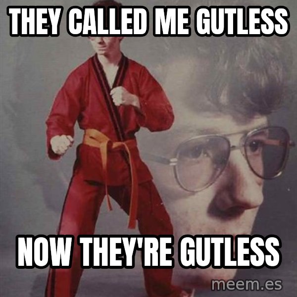PTSD Karate Kyle meme: they called me gutless / now they're gutless