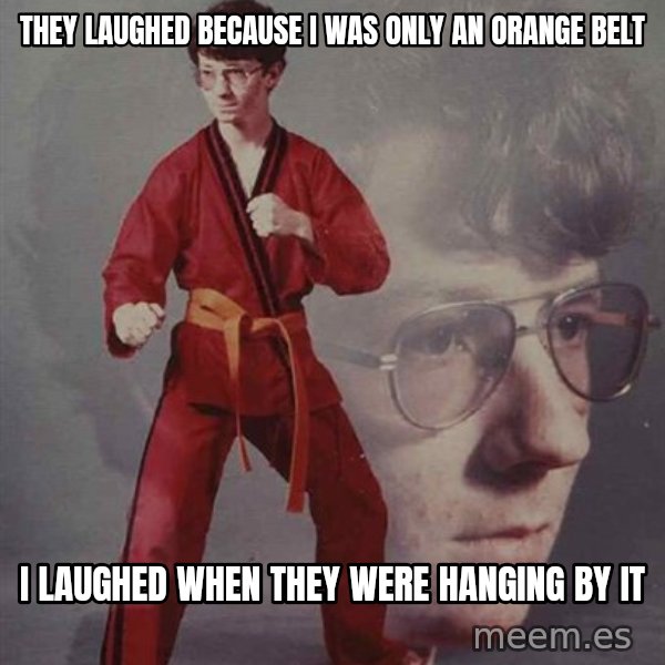 PTSD Karate Kyle meme: they laughed because i was only an orange belt / i laughed when they were hanging by it