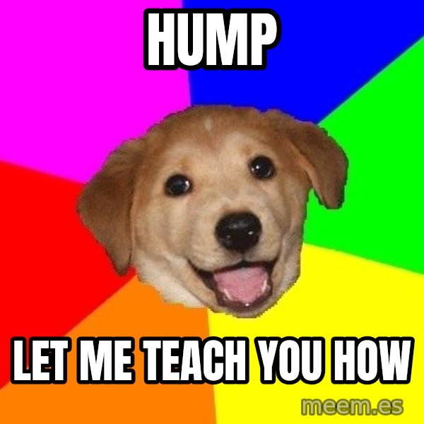 Advice Dog meme: hump / let me teach you how