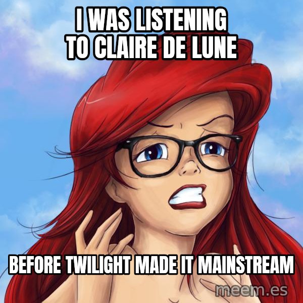 Hipster Ariel meme: i was listening to claire de lune / before twilight made it mainstream