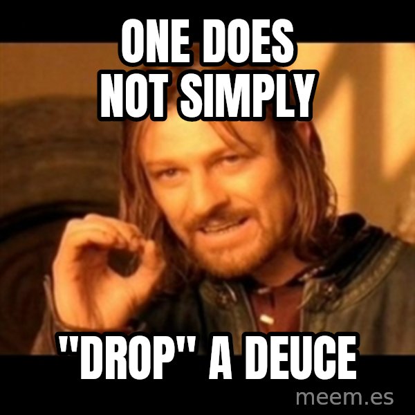 One Does Not Simply meme: One does not simply / "DROP" a deuce