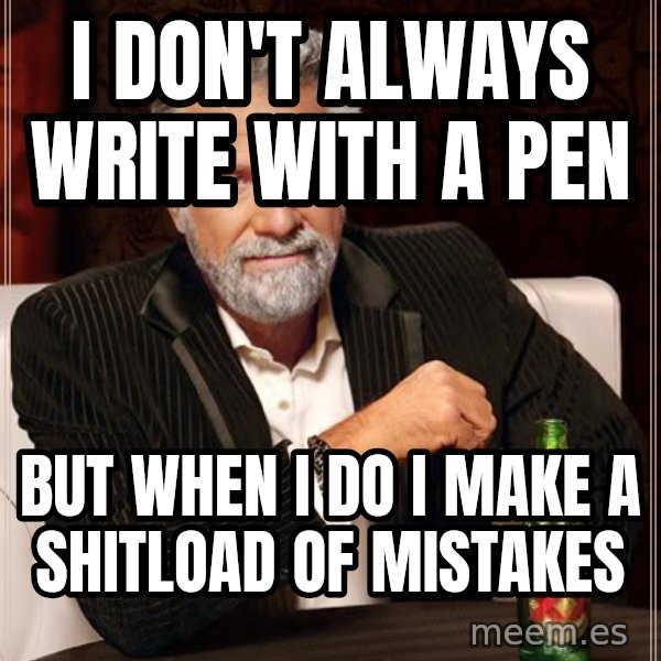 The Most Interesting Man In The World meme: I don't always Write with a pen / But when I do I make a shItloAd oF mIstakes