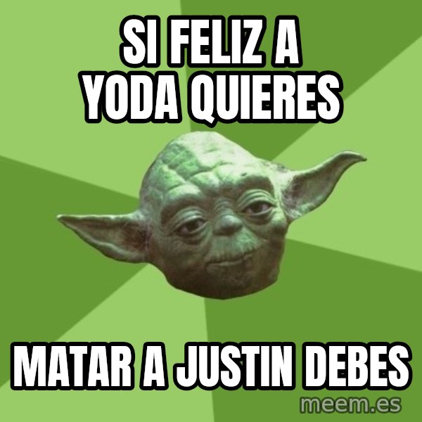 Advice Yoda Gives meme: SI feliz a yoda quieres / matar a justin debes