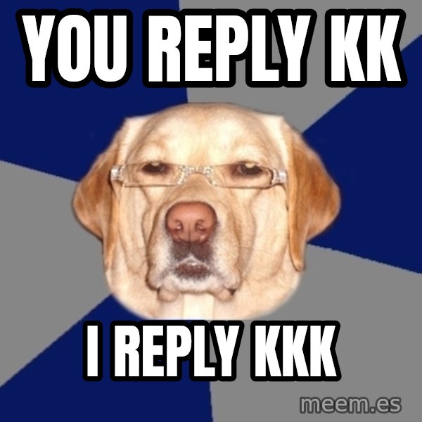 Racist Dog meme: you reply kk / i reply kkk
