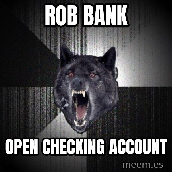 Insanity Wolf meme: rob bank / open checking account