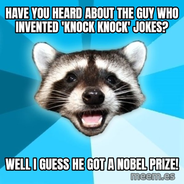 Lame Pun Coon meme: Have you heard about the guy who invented 'knock knock' Jokes? / Well i guess he got a nobel prize!