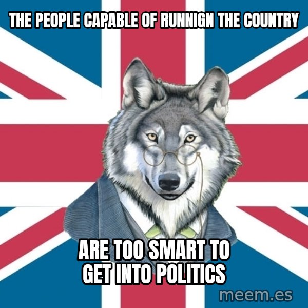 Sir Courage Wolf Esquire meme: the people capable of runnign the country / are too smart to get into politics