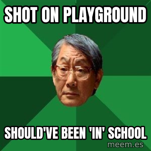 High Expectations Asian Father meme: shot on playground / should've been 'in' school