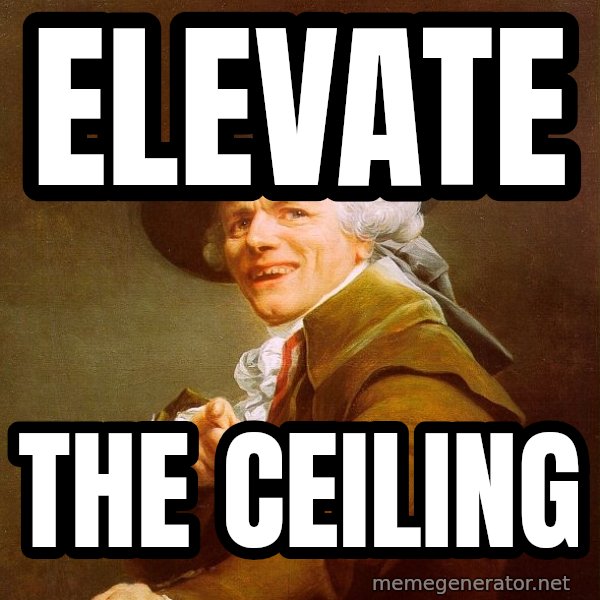Joseph Ducreux meme: Elevate / the ceiling