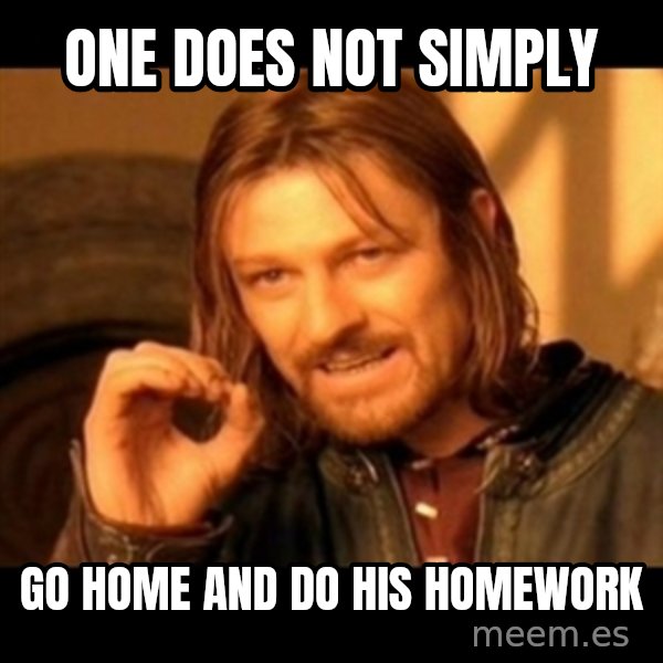 Does not simply walk into mordor Boromir  meme: One does not simply / go home and do his homework
