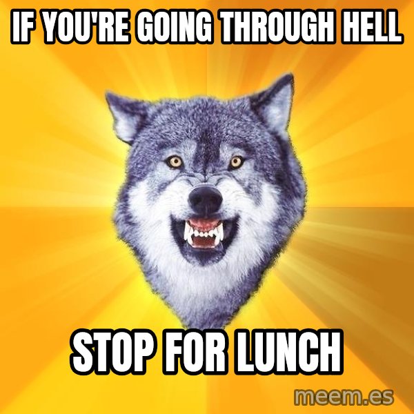Courage Wolf meme: if you're going through hell / stop for lunch