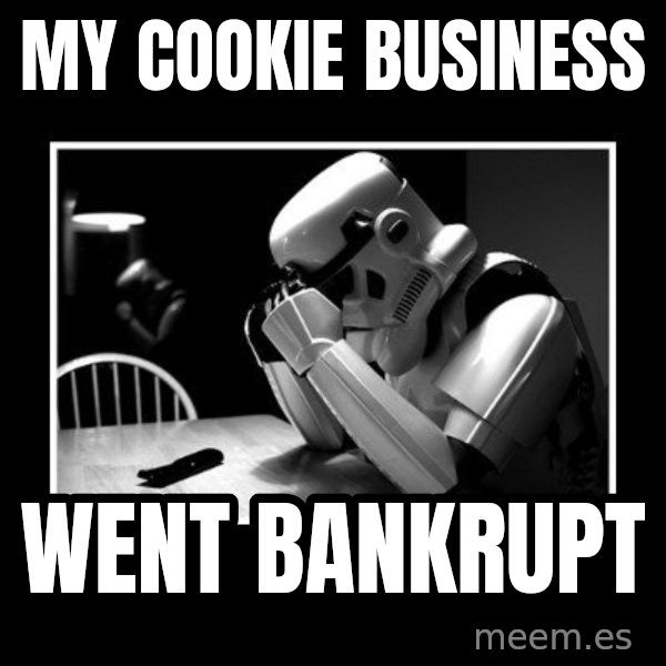 Sad Trooper meme: My cookie business / went bankrupt